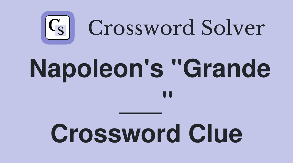 Napoleon's "Grande ___" Crossword Clue
