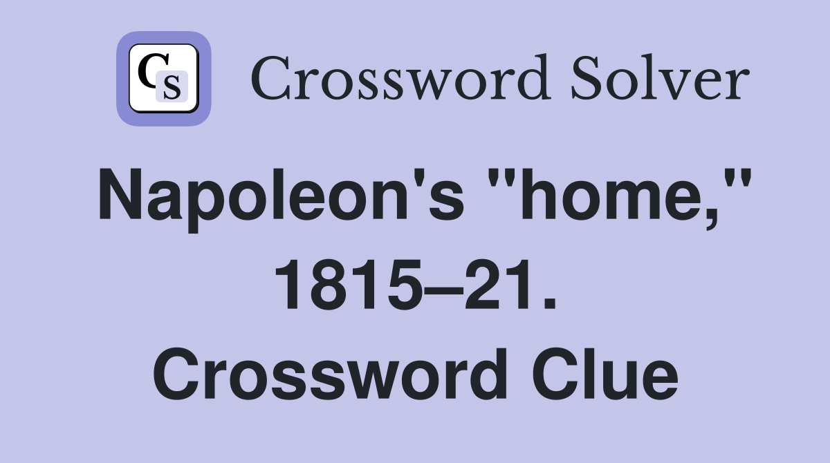 Napoleon's "home," 1815–21. Crossword Clue