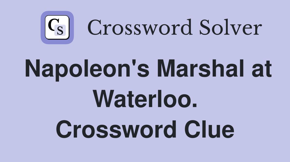 Napoleon's Marshal at Waterloo. Crossword Clue