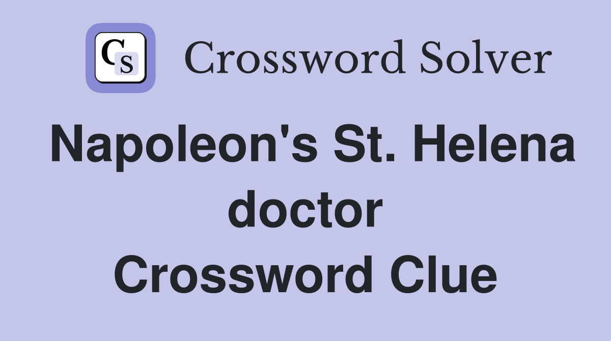 Napoleon's St. Helena doctor Crossword Clue