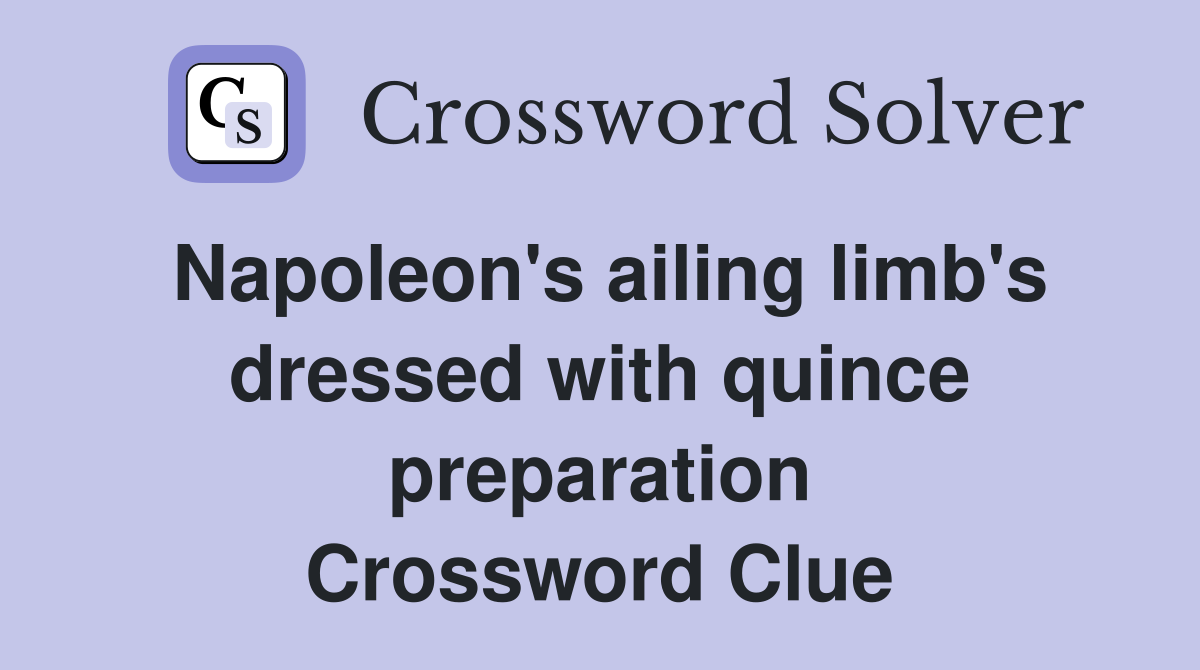 Napoleon's ailing limb's dressed with quince preparation Crossword Clue