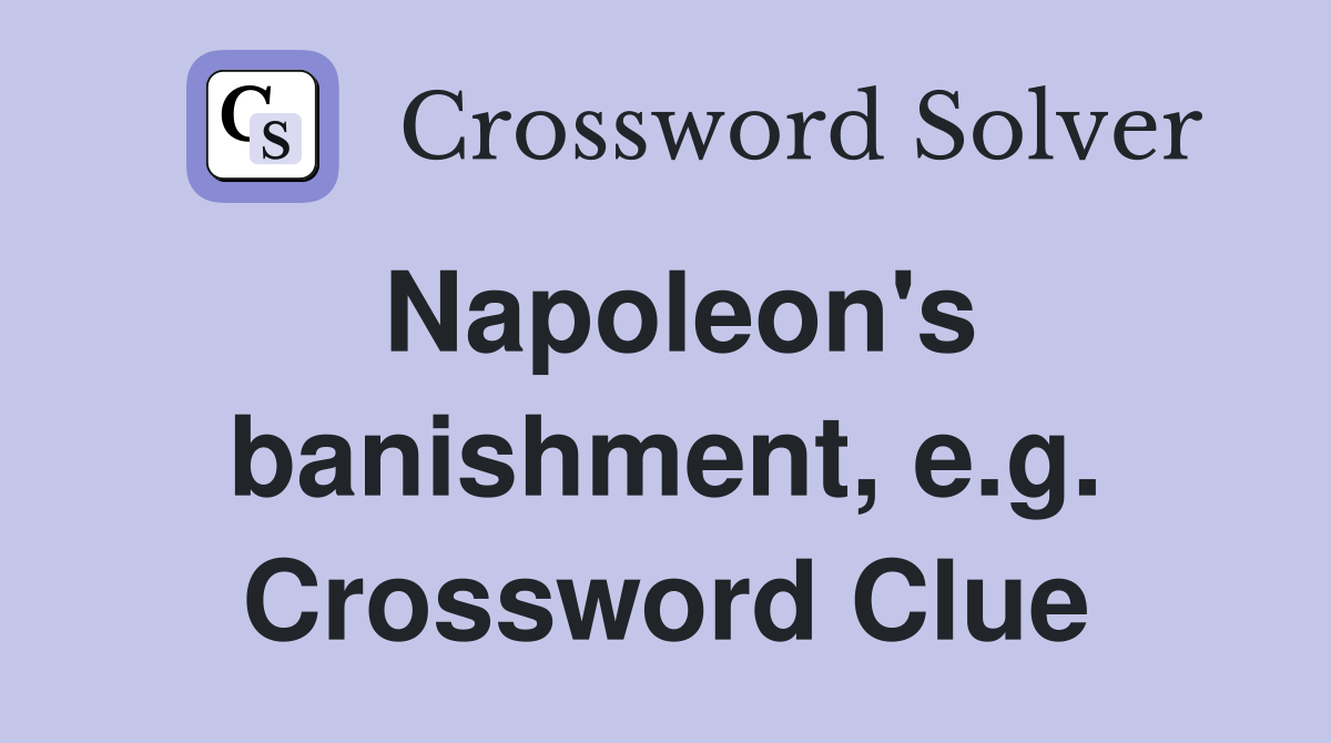 Napoleon's banishment, e.g. Crossword Clue
