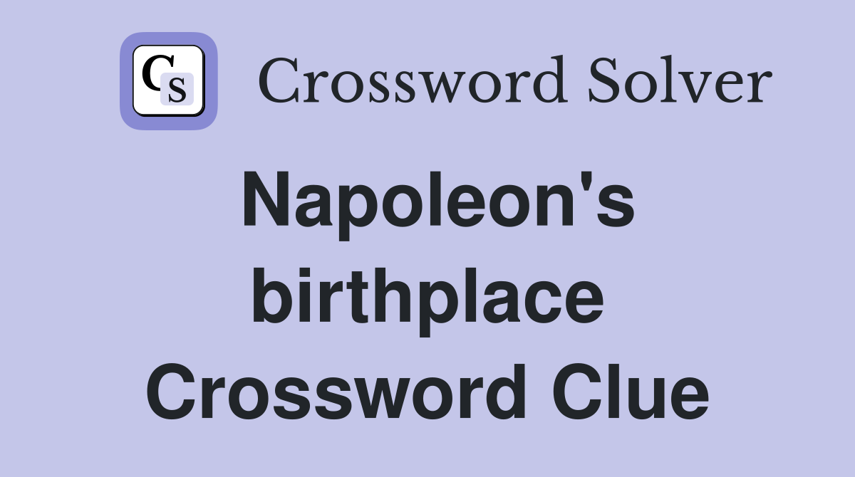 Napoleon's birthplace Crossword Clue