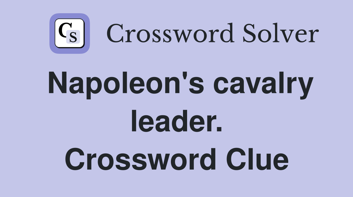 Napoleon's cavalry leader. Crossword Clue