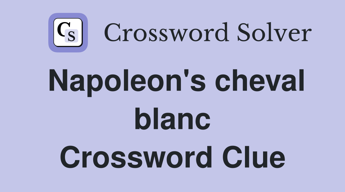 Napoleon's cheval blanc Crossword Clue
