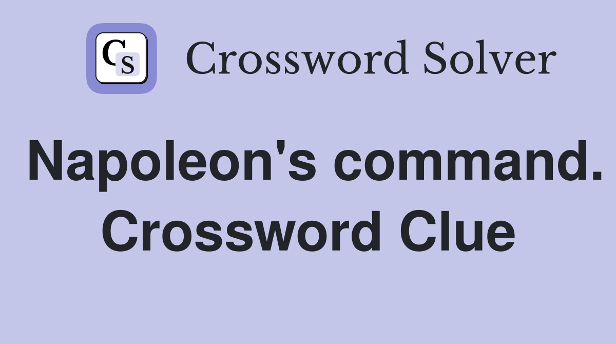 Napoleon's command. Crossword Clue