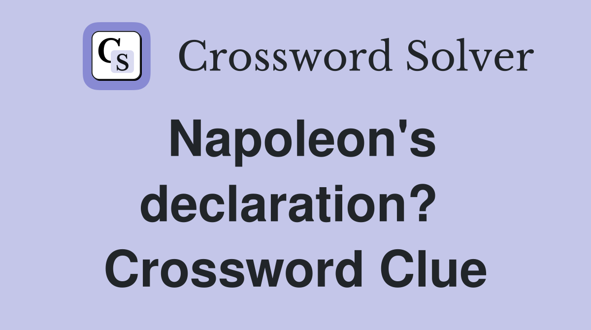 Napoleon's declaration?  Crossword Clue