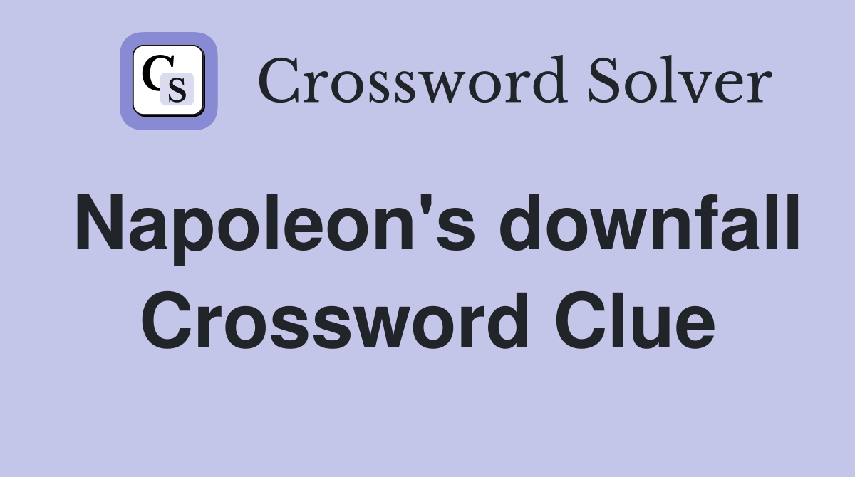 Napoleon's downfall Crossword Clue