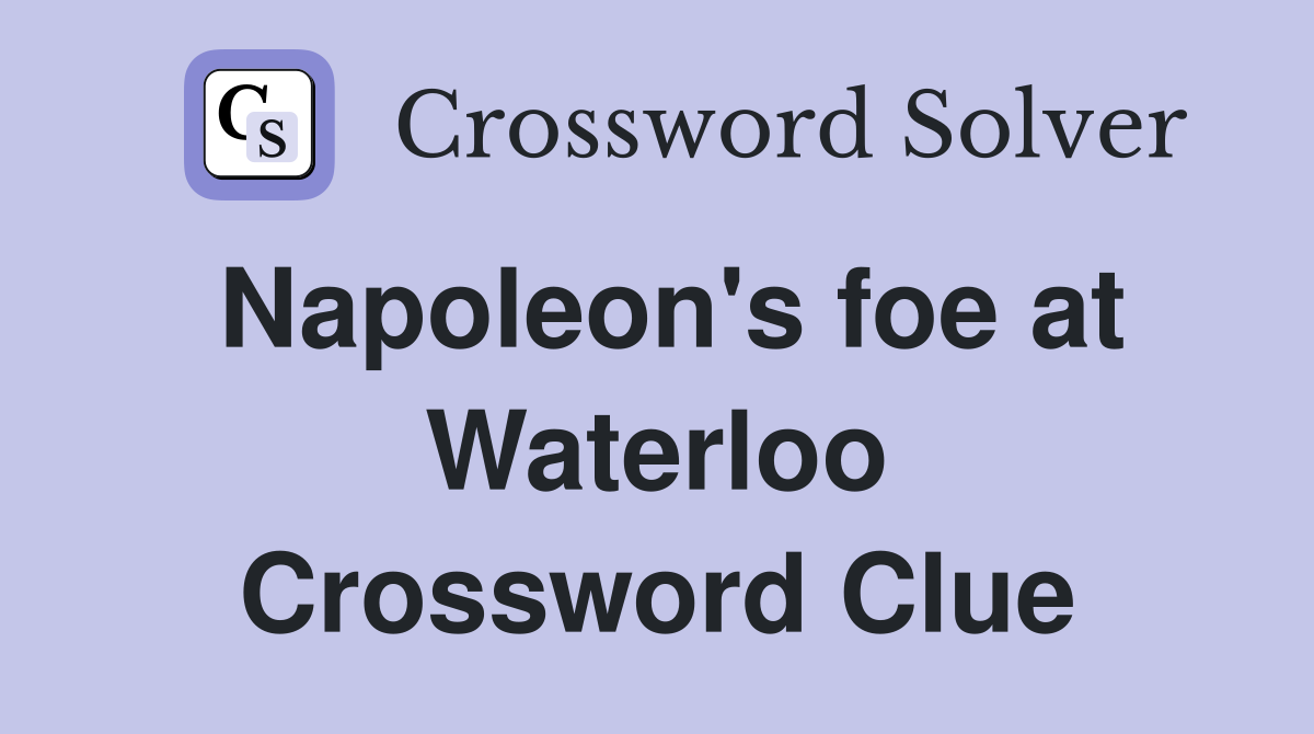 Napoleon's foe at Waterloo Crossword Clue