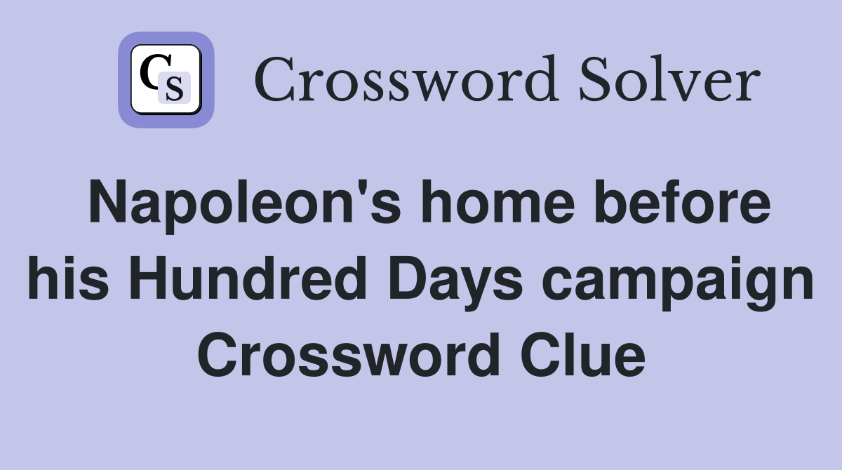 Napoleon's home before his Hundred Days campaign Crossword Clue
