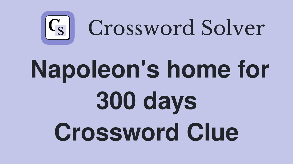 Napoleon's home for 300 days Crossword Clue