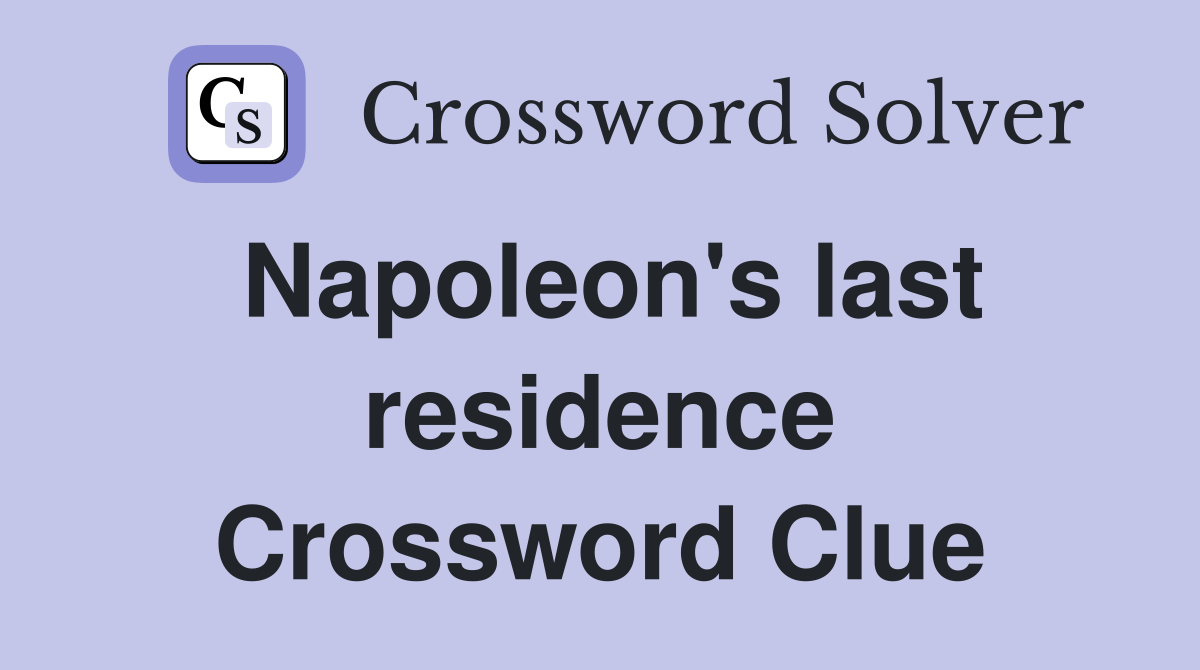 Napoleon's last residence Crossword Clue
