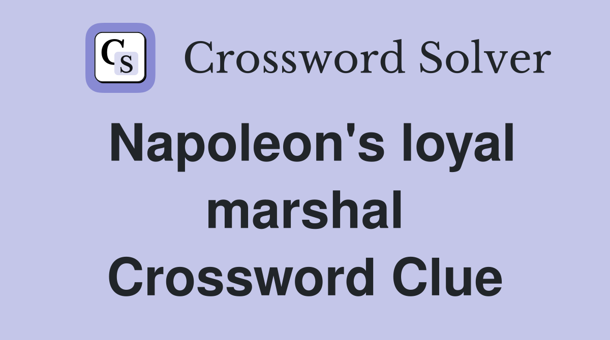 Napoleon's loyal marshal Crossword Clue