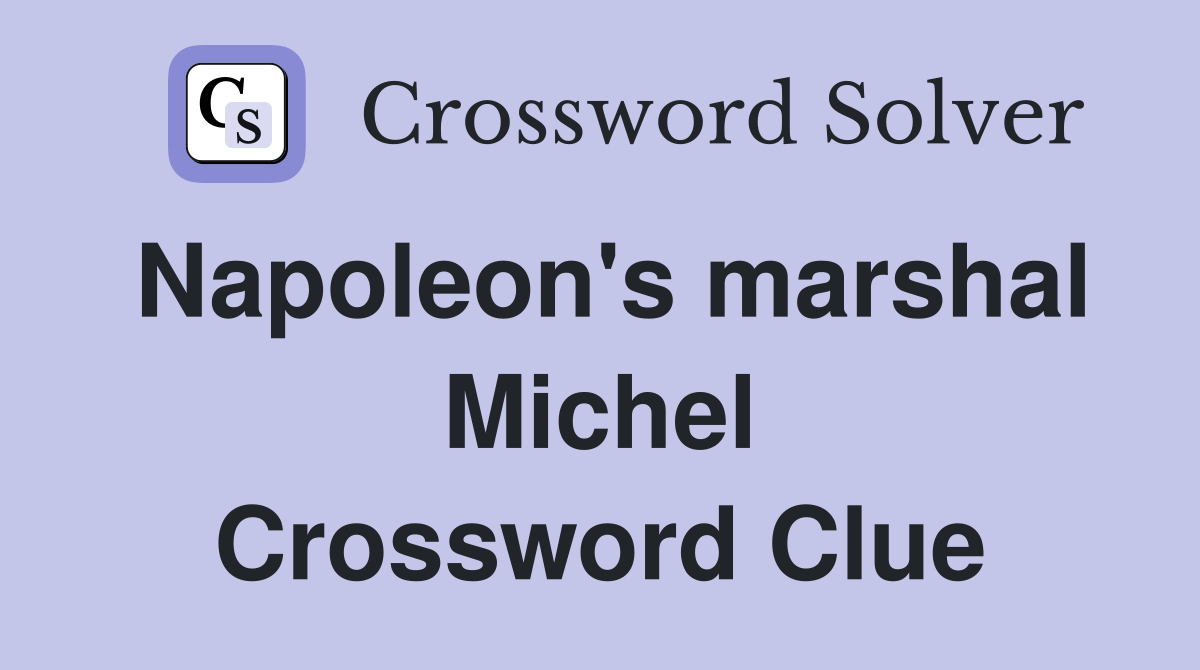 Napoleon's marshal Michel Crossword Clue