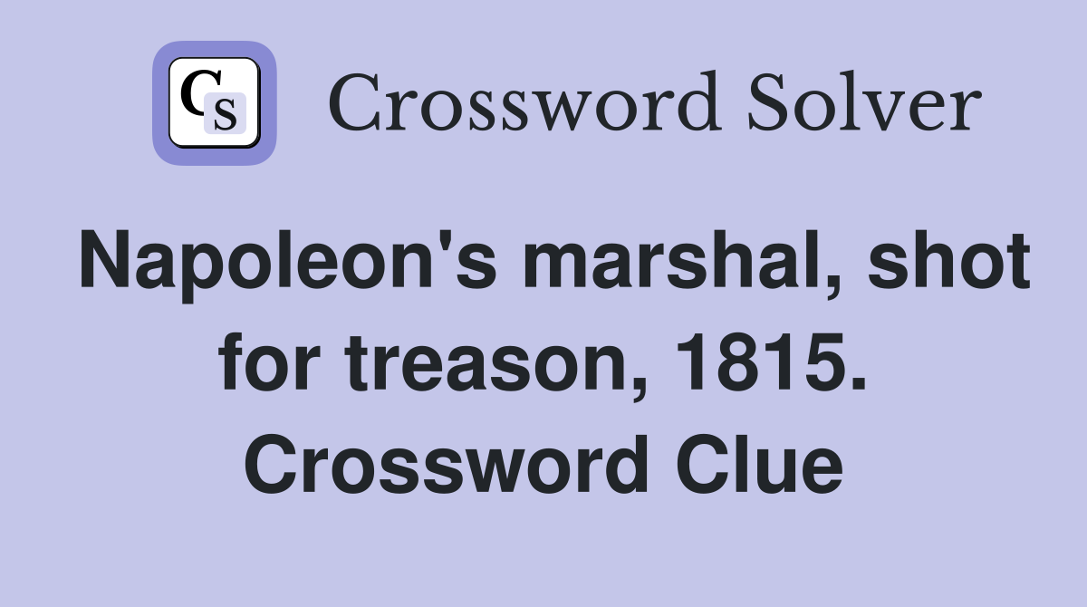 Napoleon's marshal, shot for treason, 1815. Crossword Clue
