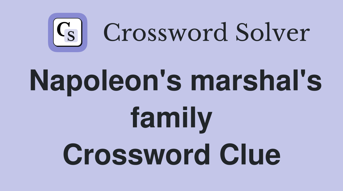 Napoleon's marshal's family Crossword Clue