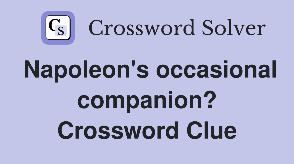 Napoleon's occasional companion? Crossword Clue