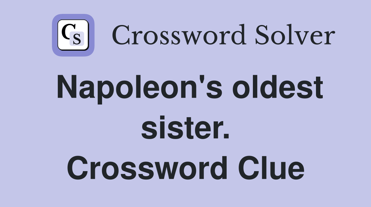 Napoleon's oldest sister. Crossword Clue