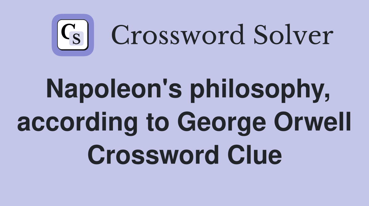 Napoleon's philosophy, according to George Orwell Crossword Clue
