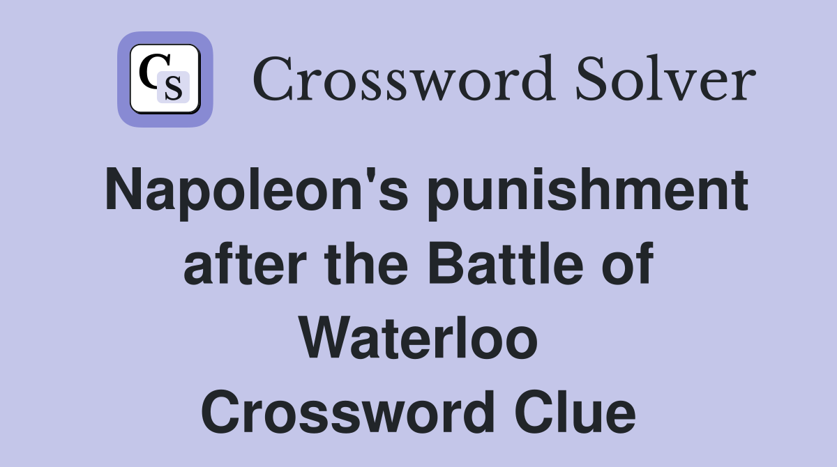 Napoleon's punishment after the Battle of Waterloo Crossword Clue