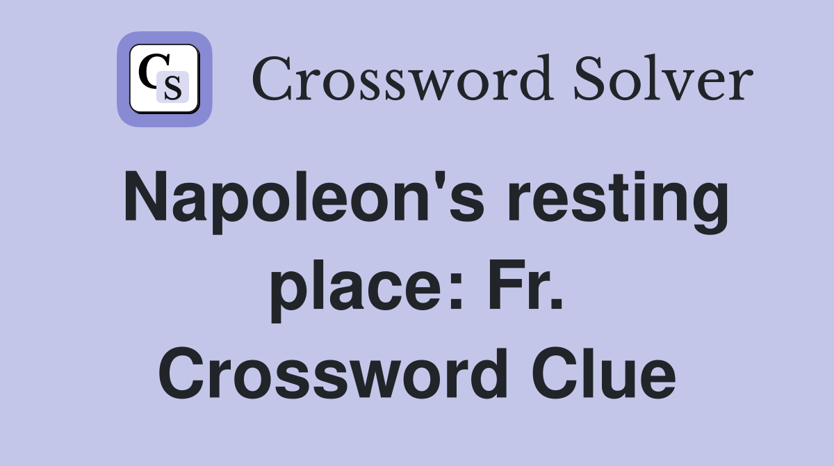 Napoleon's resting place: Fr. Crossword Clue