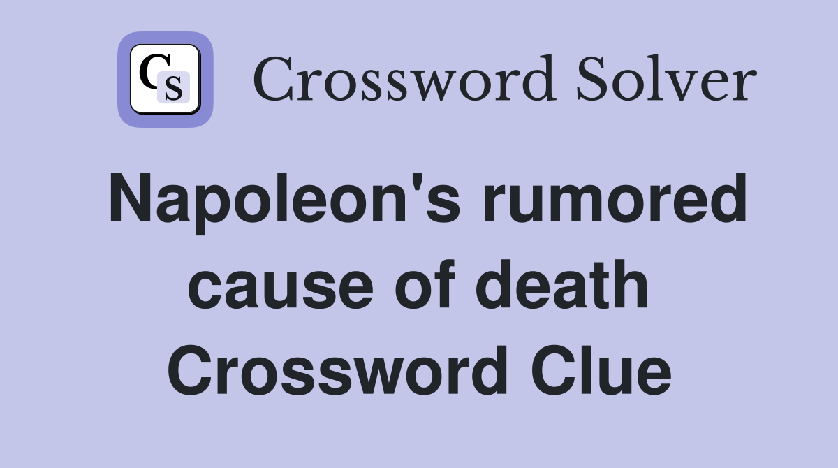 Napoleon's rumored cause of death Crossword Clue