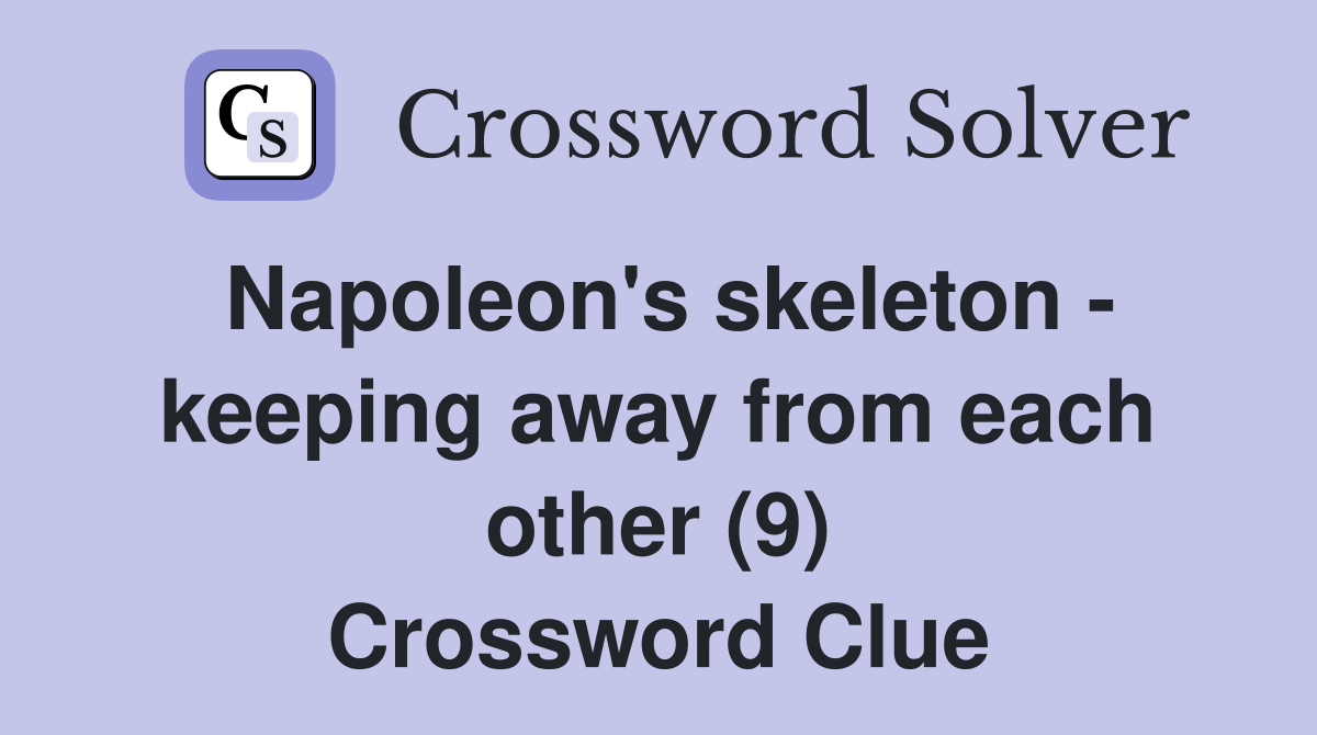 Napoleon's skeleton - keeping away from each other (9) Crossword Clue
