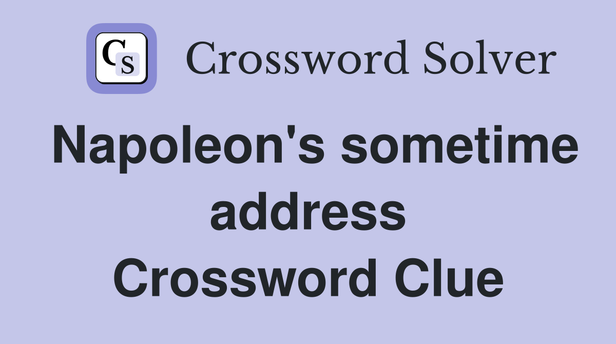 Napoleon's sometime address Crossword Clue