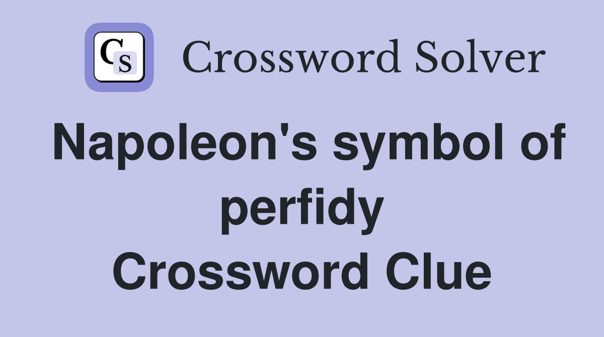 Napoleon's symbol of perfidy Crossword Clue