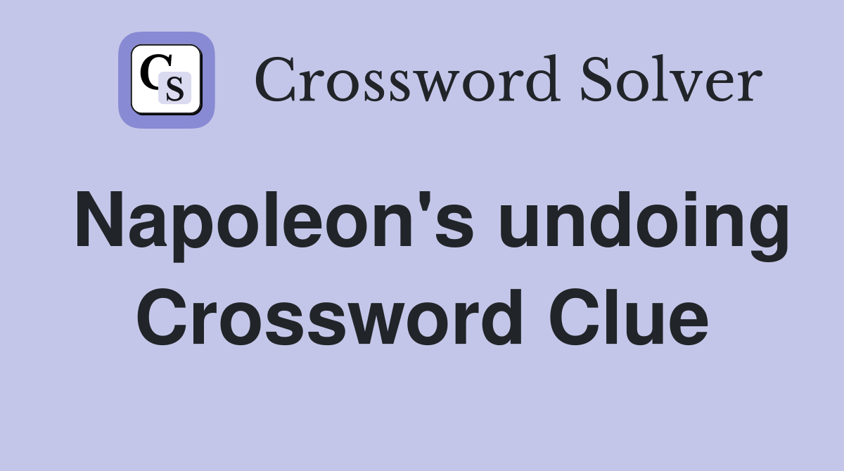 Napoleon's undoing Crossword Clue