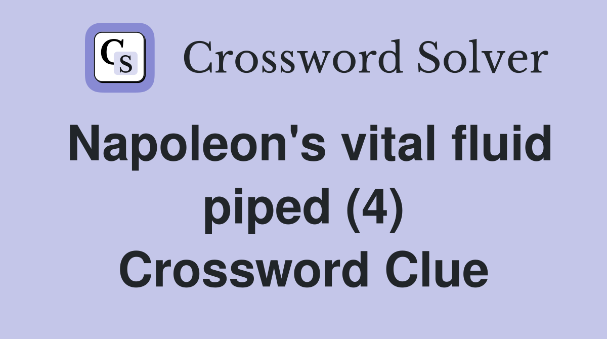 Napoleon's vital fluid piped (4) Crossword Clue