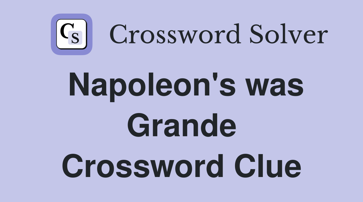 Napoleon's was Grande Crossword Clue