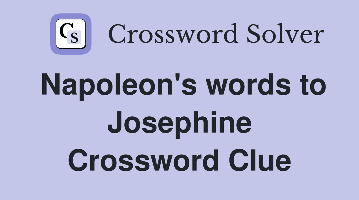 Napoleon's words to Josephine Crossword Clue