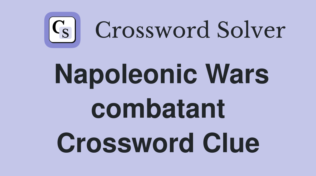 Napoleonic Wars combatant Crossword Clue