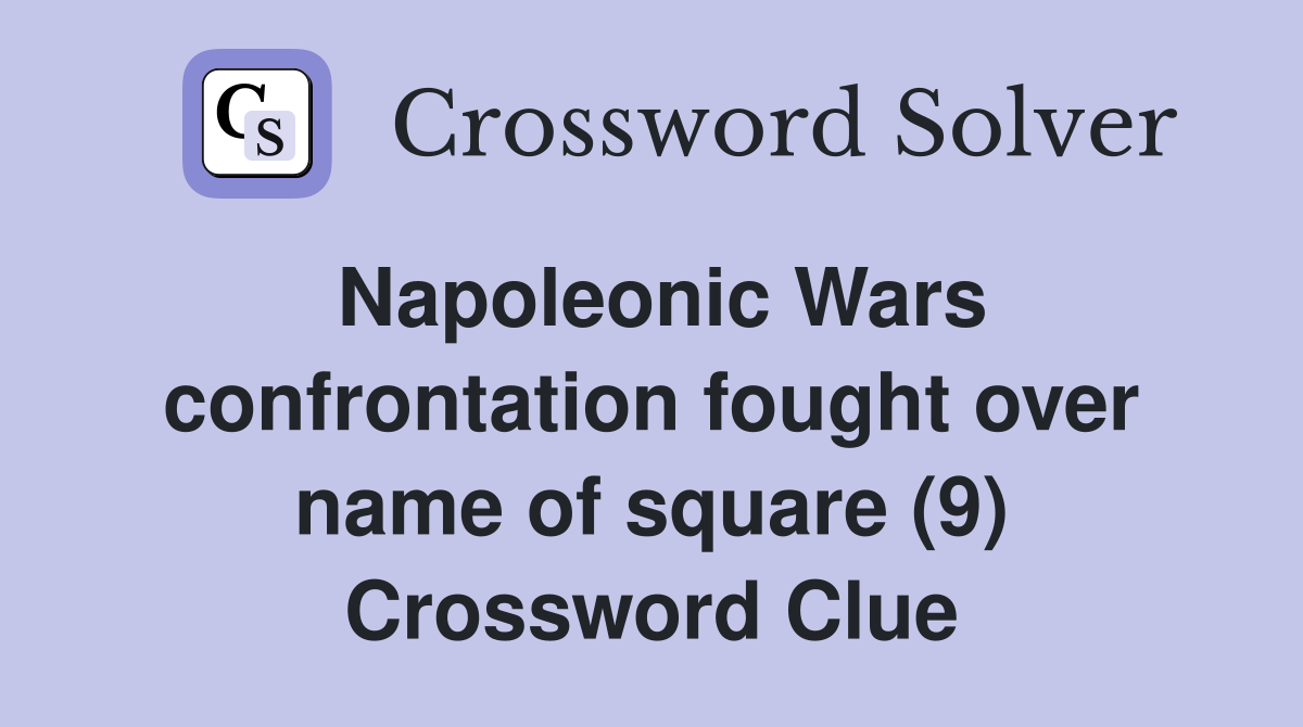 Napoleonic Wars confrontation fought over name of square (9) Crossword Clue