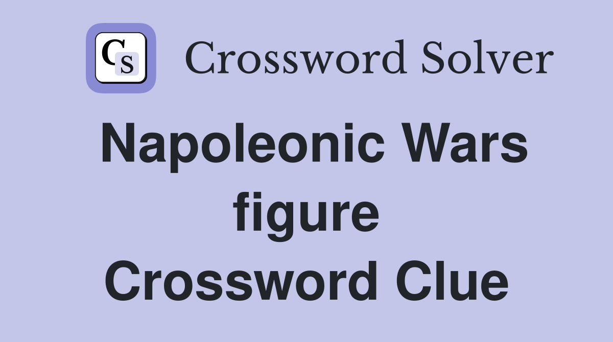 Napoleonic Wars figure Crossword Clue