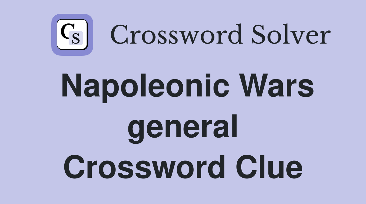 Napoleonic Wars general Crossword Clue