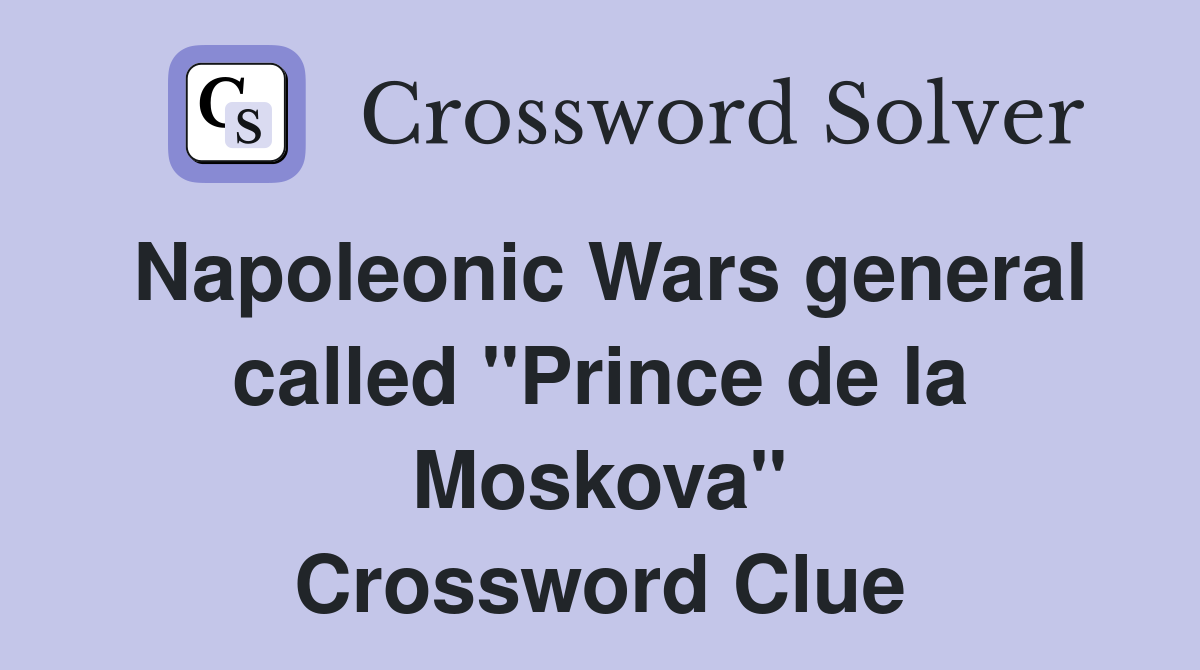 Napoleonic Wars general called "Prince de la Moskova" Crossword Clue