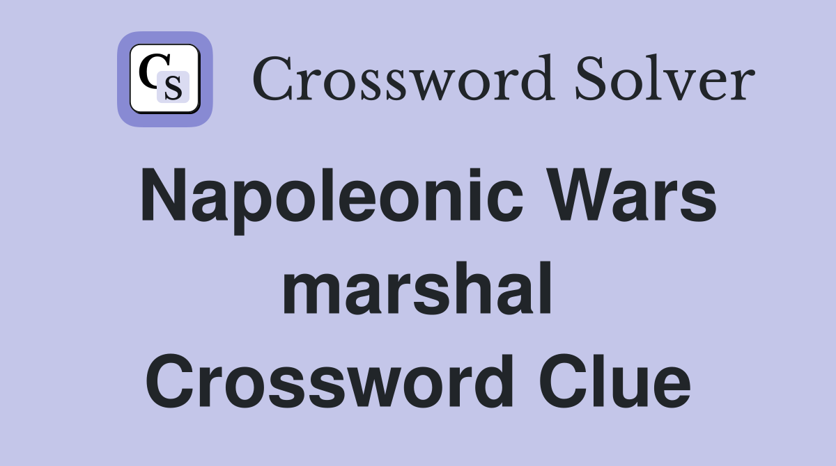 Napoleonic Wars marshal Crossword Clue