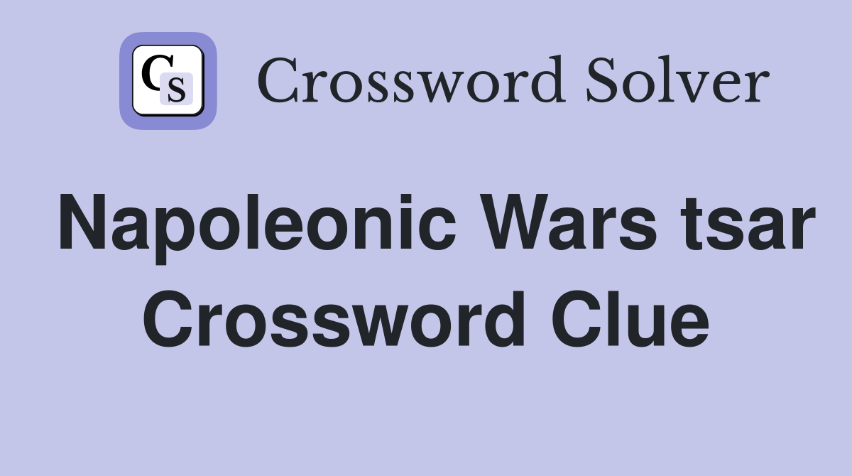 Napoleonic Wars tsar Crossword Clue