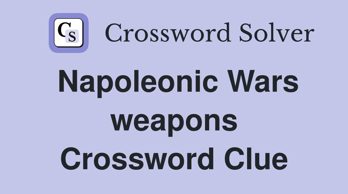 Napoleonic Wars weapons Crossword Clue