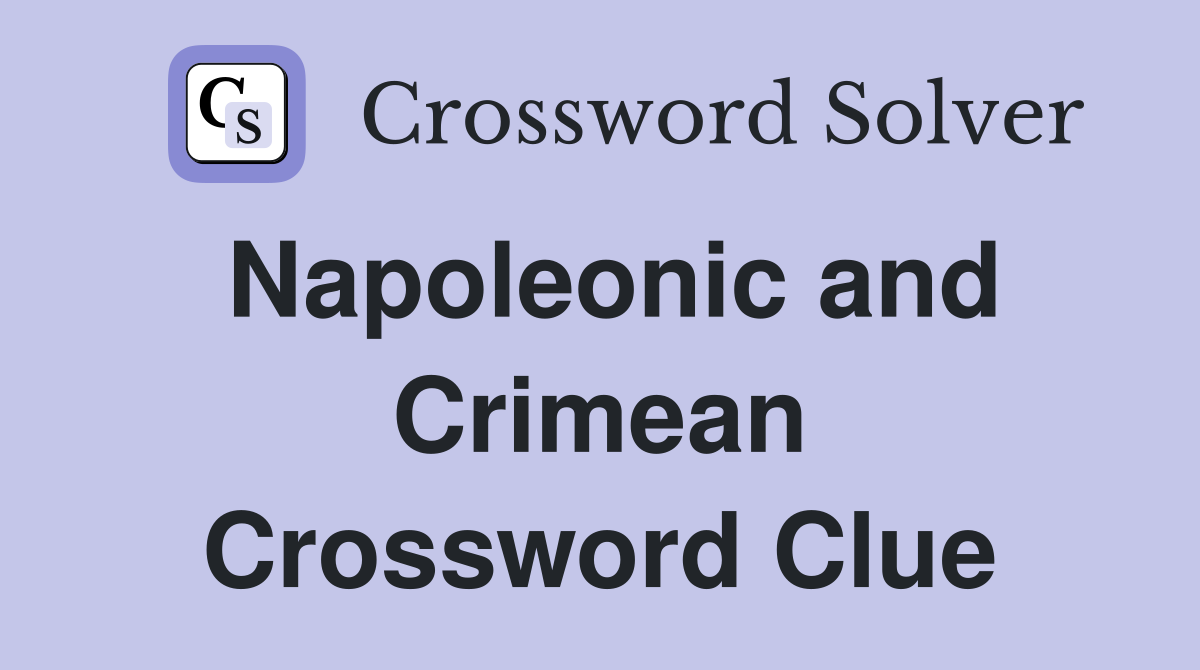 Napoleonic and Crimean Crossword Clue