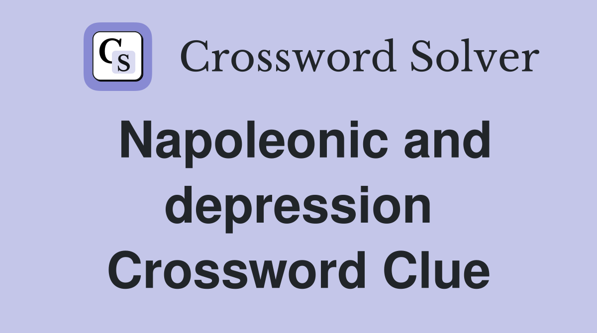 Napoleonic and depression Crossword Clue