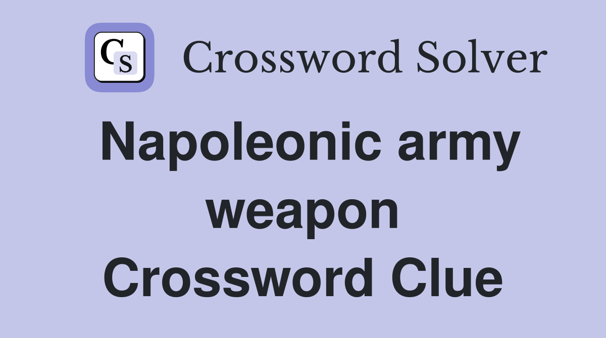 Napoleonic army weapon Crossword Clue