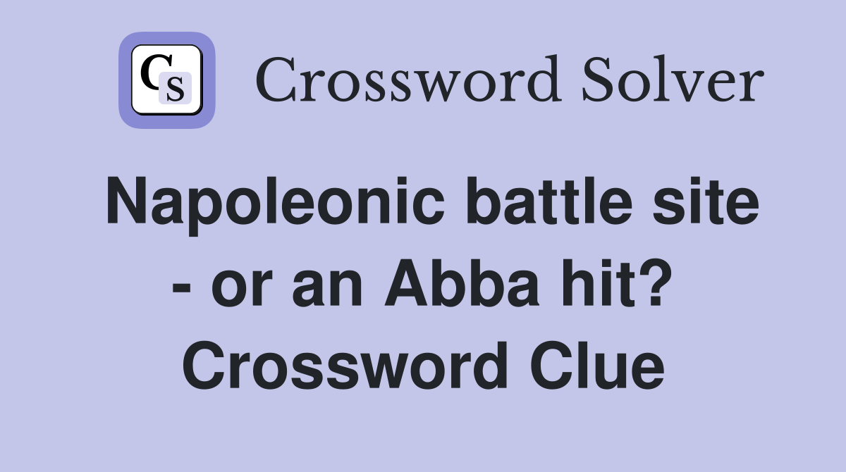 Napoleonic battle site - or an Abba hit? Crossword Clue