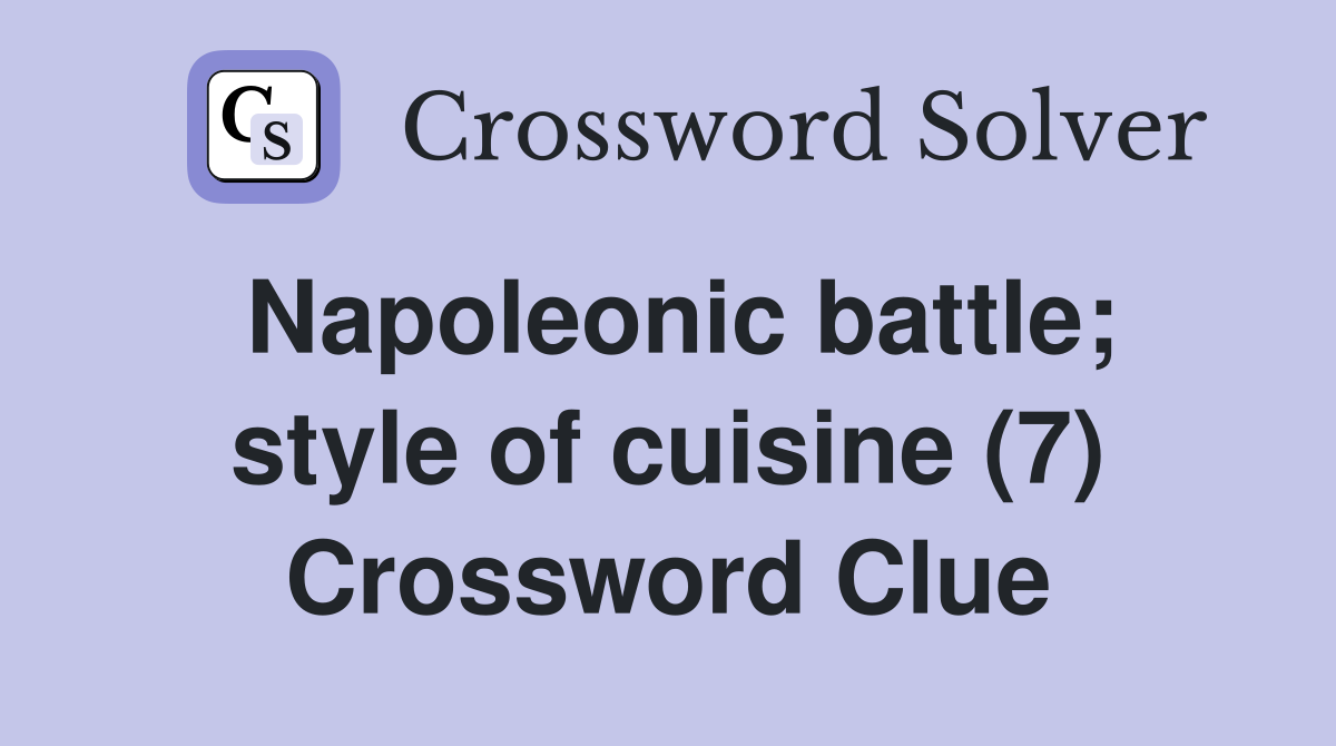 Napoleonic battle; style of cuisine (7) Crossword Clue