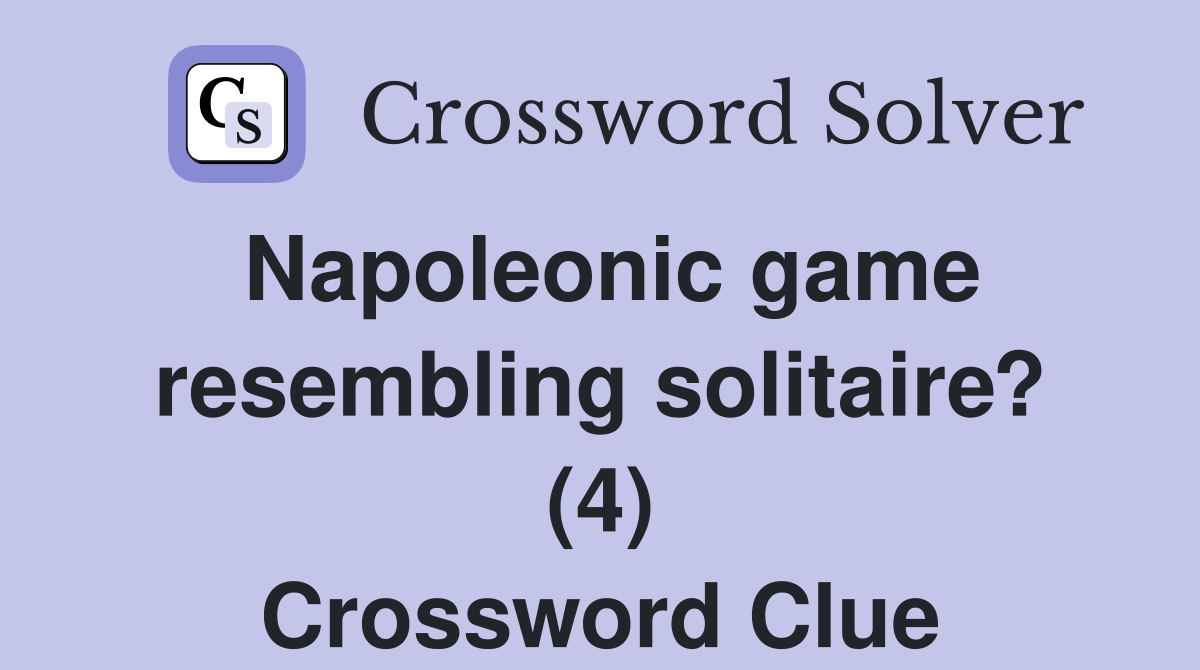 Napoleonic game resembling solitaire? (4) Crossword Clue