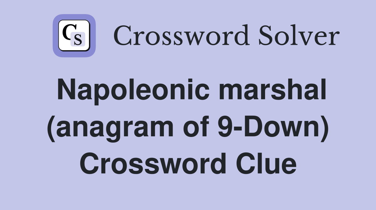 Napoleonic marshal (anagram of 9-Down) Crossword Clue