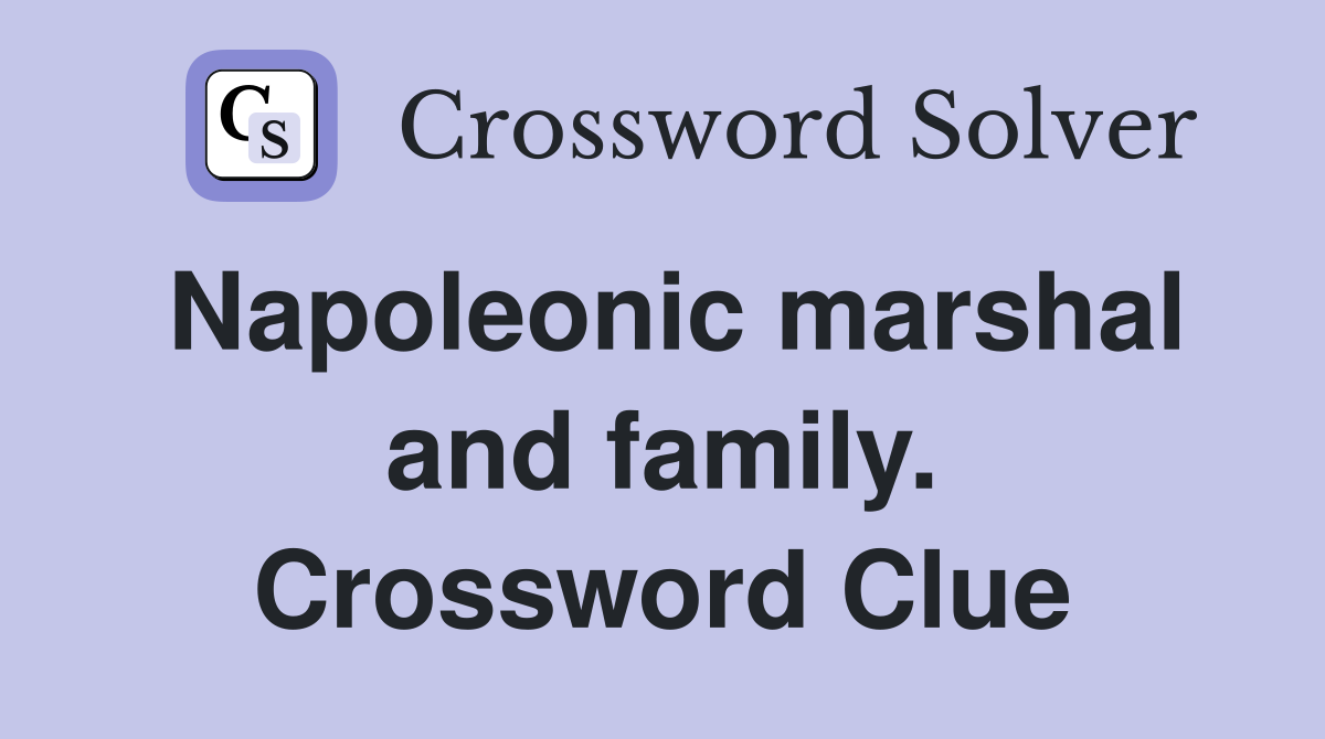 Napoleonic marshal and family. Crossword Clue