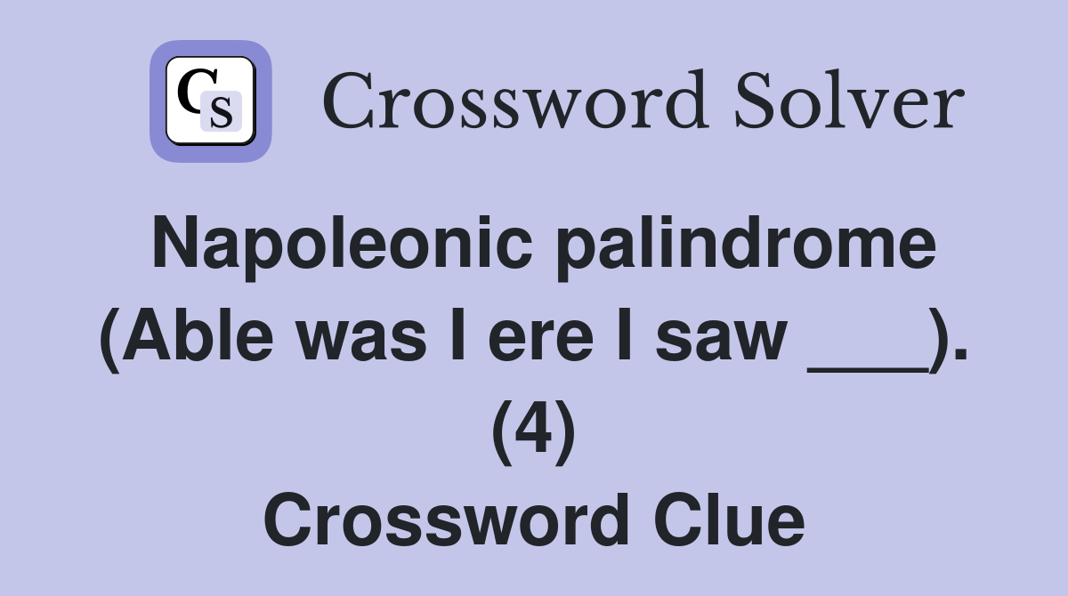 Napoleonic palindrome (Able was I ere I saw ___). (4) Crossword Clue